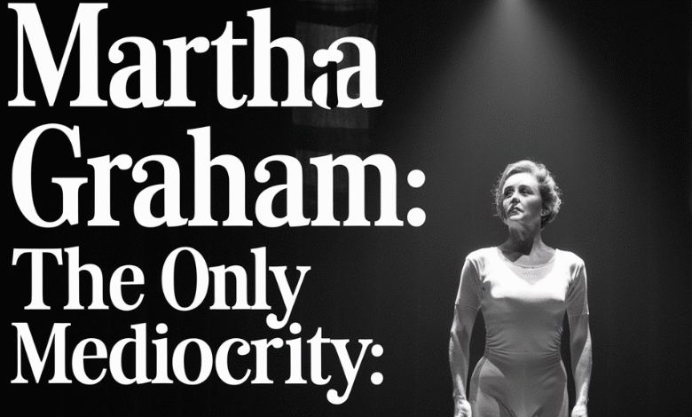 Martha Graham the only is Mediocrity